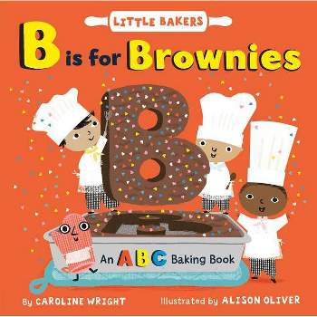 B Is for Brownies: An ABC Baking Book - (Little Bakers) by  Caroline Wright (Board Book)
