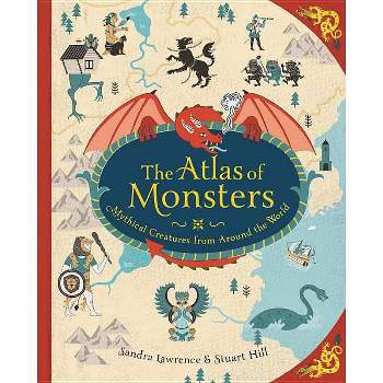 The Atlas of Monsters - by  Sandra Lawrence (Hardcover)