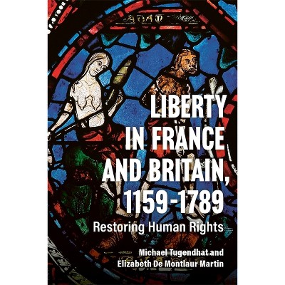 Liberty in France and Britain, 1159-1789 - by  Michael Tugendhat & Elizabeth de Montlaur Martin (Hardcover)