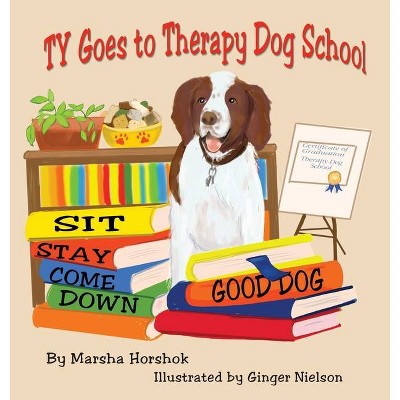 Ty Goes to Therapy Dog School - by  Marsha Horshok (Hardcover)