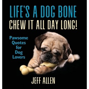 Life's a Dog Bone Chew it All Day Long! - by  Jeff Allen (Hardcover) - 1 of 1