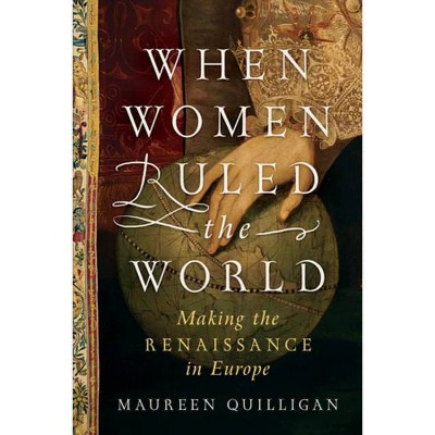 When Women Ruled the World - by  Maureen Quilligan (Hardcover)