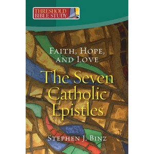 Faith, Hope, and Love - The Seven Catholic Epistles - (Threshold Bible Study) by  Stephen J Binz (Paperback) - 1 of 1