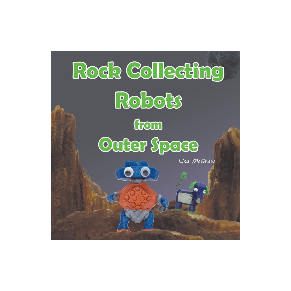 Rock Collecting Robots From Outer Space - by Lisa McGraw (Paperback)