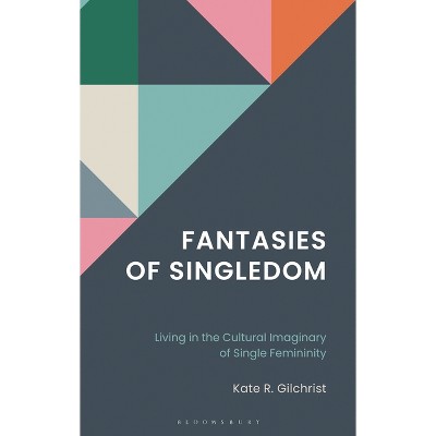Fantasies of Singledom - by  Kate R Gilchrist (Hardcover)