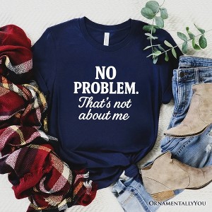 No Problem That's Not About Me T-Shirt, Funny Tee for Sarcastic Drama-Free People| OrnamentallyYou - 1 of 4
