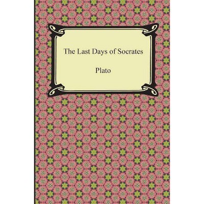 The Last Days of Socrates (Euthyphro, The Apology, Crito, Phaedo) - by  Plato (Paperback)