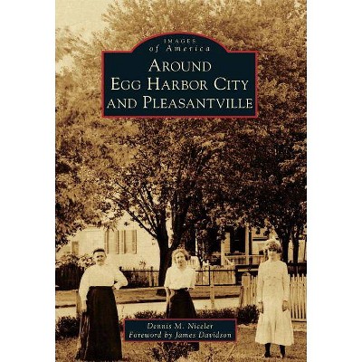 Around Egg Harbor City and Pleasantville - (Images of America (Arcadia Publishing)) by  Dennis M Niceler (Paperback)