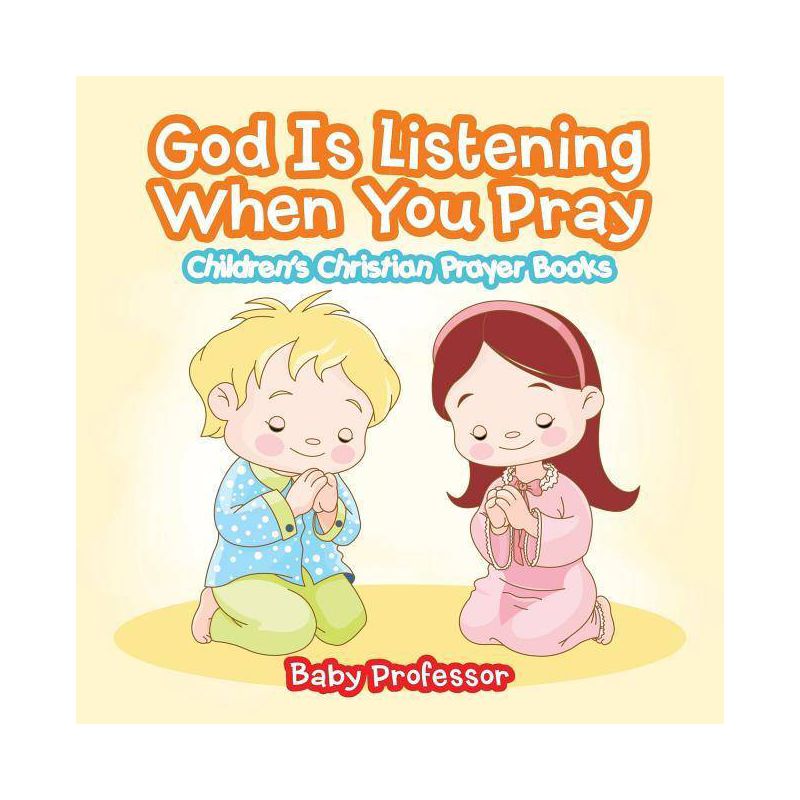 God Is Listening When You Pray - Children's Christian Prayer Books - by  Baby Professor (Paperback), 1 of 2
