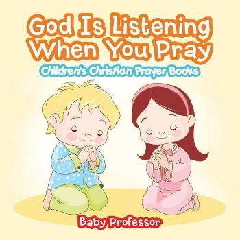 God Is Listening When You Pray - Children's Christian Prayer Books - by  Baby Professor (Paperback)
