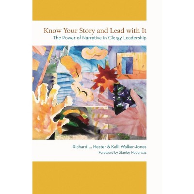 Know Your Story and Lead with It - by  Richard L Hester & Kelli Walker-Jones (Paperback)