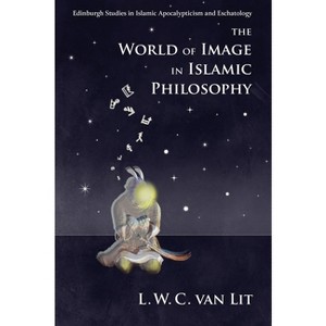 The World of Image in Islamic Philosophy - (Edinburgh Studies in Islamic Apocalypticism and Eschatology) by  L W C Van Lit (Paperback) - 1 of 1