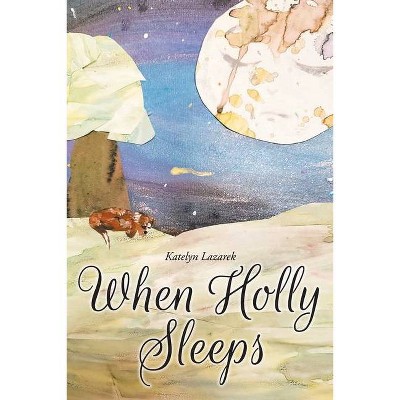 When Holly Sleeps - by  Katelyn Lazarek (Paperback)