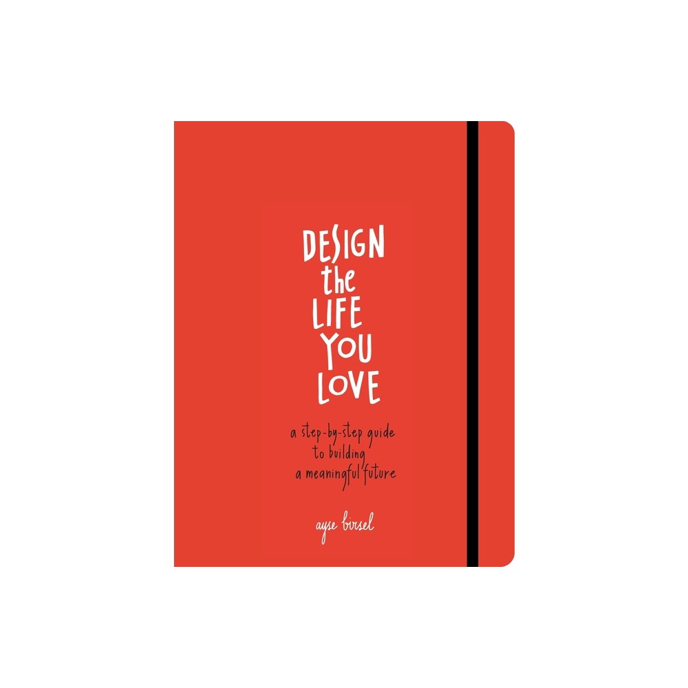 Design the Life You Love - by Ayse Birsel (Paperback)