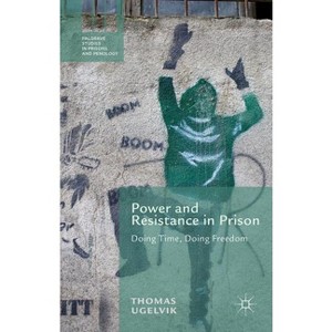 Power and Resistance in Prison - (Palgrave Studies in Prisons and Penology) by  T Ugelvik (Hardcover) - 1 of 1
