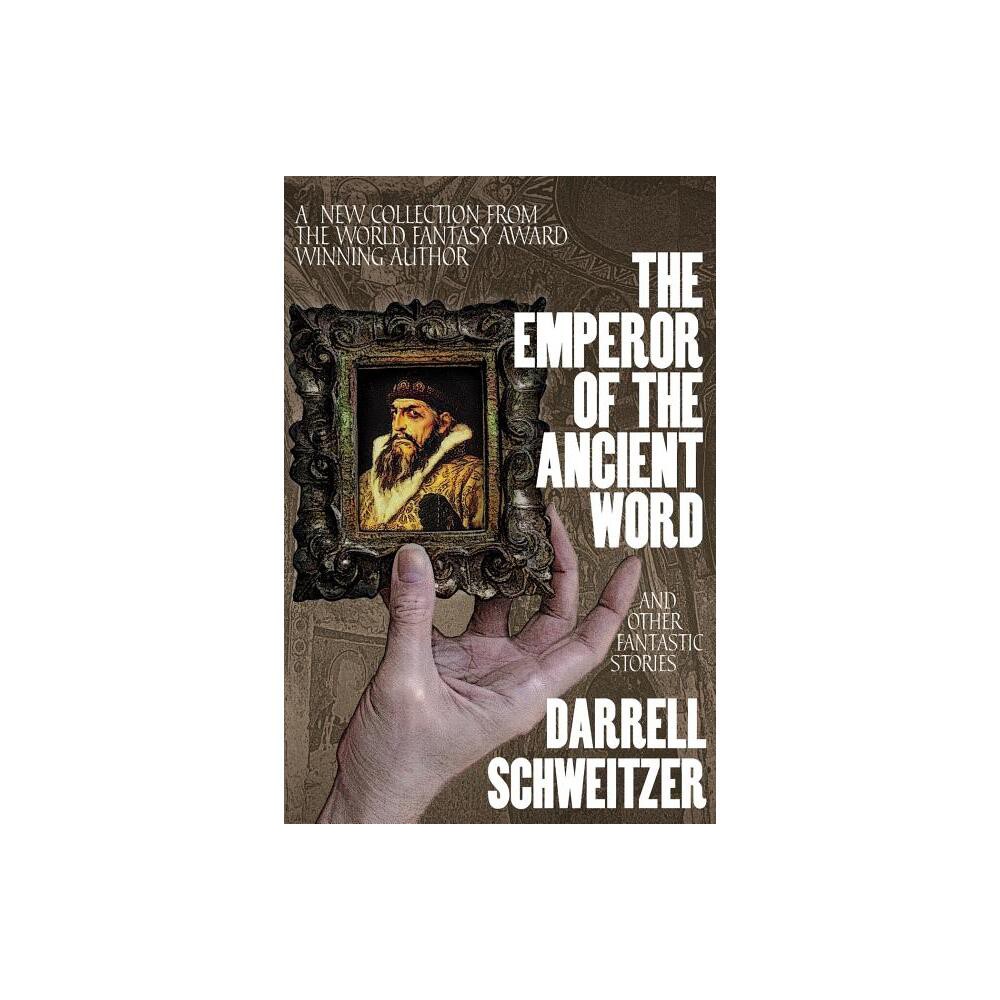 The Emperor of the Ancient Word and Other Fantastic Stories - by Darrell Schweitzer (Paperback)