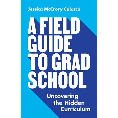 A Field Guide to Grad School - (Skills for Scholars) by  Jessica McCrory Calarco (Paperback)