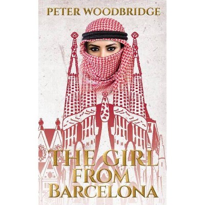 The Girl from Barcelona - by  Peter Woodbridge (Paperback)