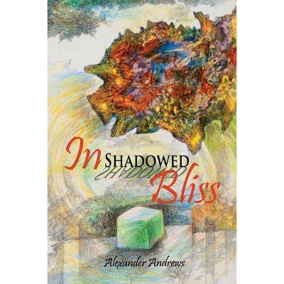 In Shadowed Bliss - by  Alexander Andrews (Paperback)