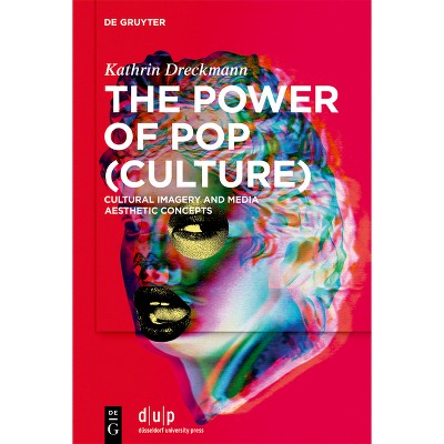 The Power of Pop (Culture) - by  Kathrin Dreckmann (Hardcover)