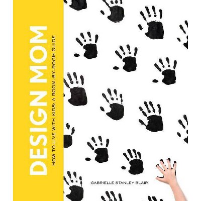 Design Mom - by  Gabrielle Stanley Blair (Hardcover)