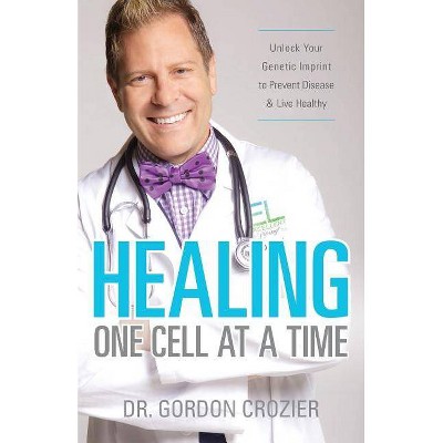 Healing One Cell At a Time - by  Gordon Crozier (Paperback)