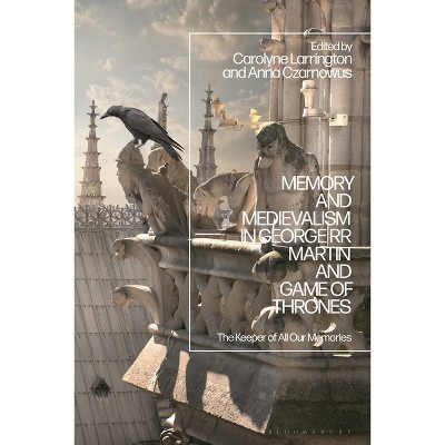 Memory and Medievalism in George RR Martin and Game of Thrones - by  Carolyne Larrington & Anna Czarnowus (Paperback)