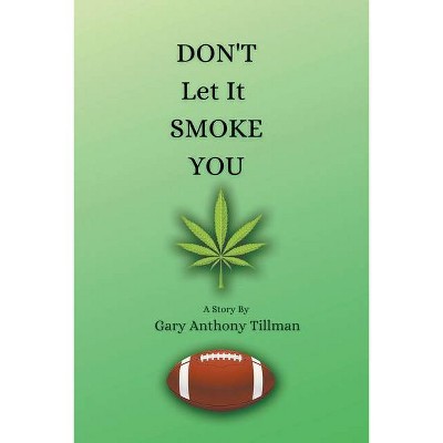 Don't Let It Smoke You - by  Gary Anthony Tillman (Paperback)