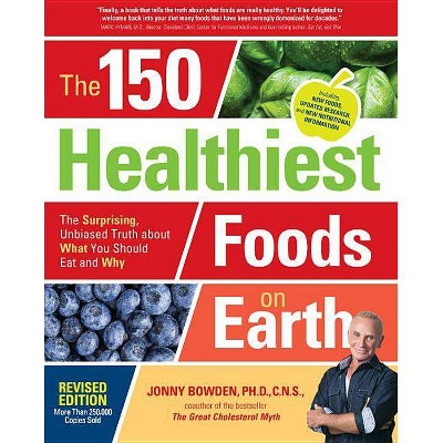 The 150 Healthiest Foods on Earth, Revised Edition - by  Jonny Bowden (Paperback)