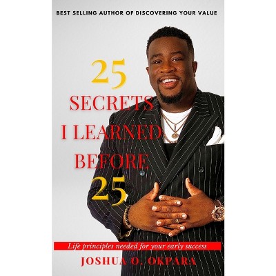25 Secrets I Learned Before 25 - by  Joshua Okpara (Paperback)