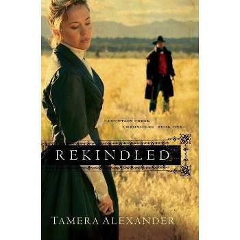Rekindled - (Fountain Creek Chronicles) by  Tamera Alexander (Paperback)