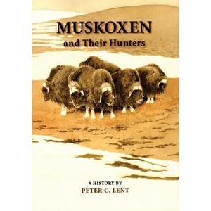 Muskoxen and Their Hunters, 5 - (Animal Natural History) by  Peter C Lent (Hardcover) - 1 of 1