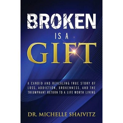 Broken is a Gift - by  Michelle Shaivitz (Paperback)