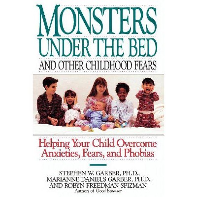 Monsters Under the Bed and Other Childhood Fears - by  Stephen W Garber & Robyn Freedman Spizman & Marianne Daniels Garber (Paperback)