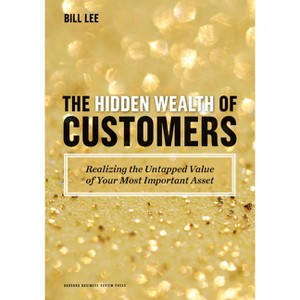 The Hidden Wealth of Customers - by  Bill Lee (Hardcover) - 1 of 1