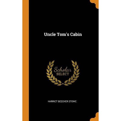 Uncle Tom's Cabin - by  Harriet Beecher Stowe (Hardcover)