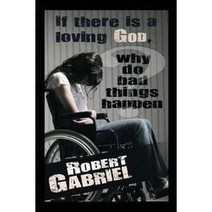 If There Is A Loving God Why Do Bad Things Happen? - by  Robert Gabriel (Paperback) - 1 of 1