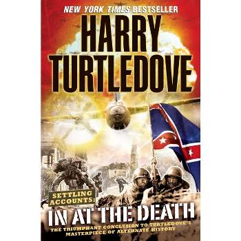 In at the Death (Settling Accounts, Book Four) - (Southern Victory: Settling Accounts) by  Harry Turtledove (Paperback)