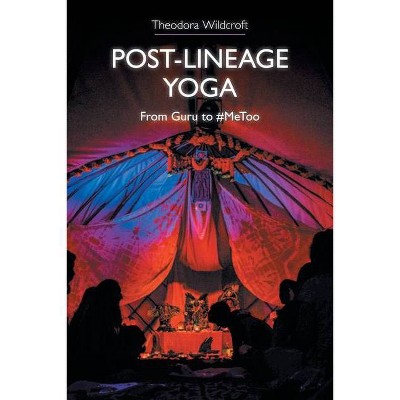 Post-Lineage Yoga - by  Theodora Wildcroft (Paperback)