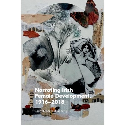 Narrating Irish Female Development, 1916-2018 - by  Jane Elizabeth Dougherty (Hardcover)