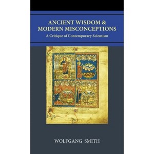 Ancient Wisdom and Modern Misconceptions - 4th Edition by  Wolfgang Smith (Hardcover) - 1 of 1