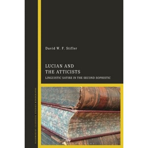 Lucian and the Atticists - by  David W F Stifler (Hardcover) - 1 of 1