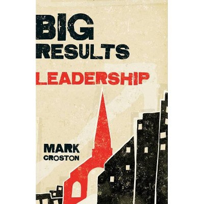 Big Results Leadership - by  Mark Croston (Paperback)