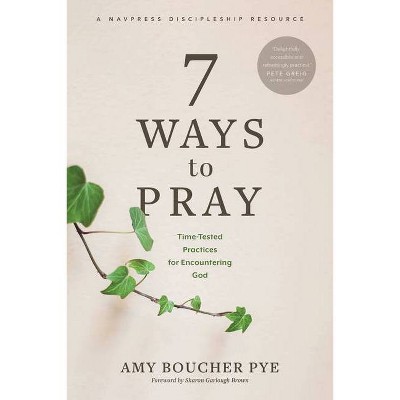 7 Ways to Pray - by  Amy Boucher Pye (Paperback)