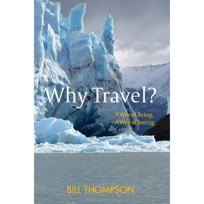 Why Travel? - by  Bill Thompson (Paperback)