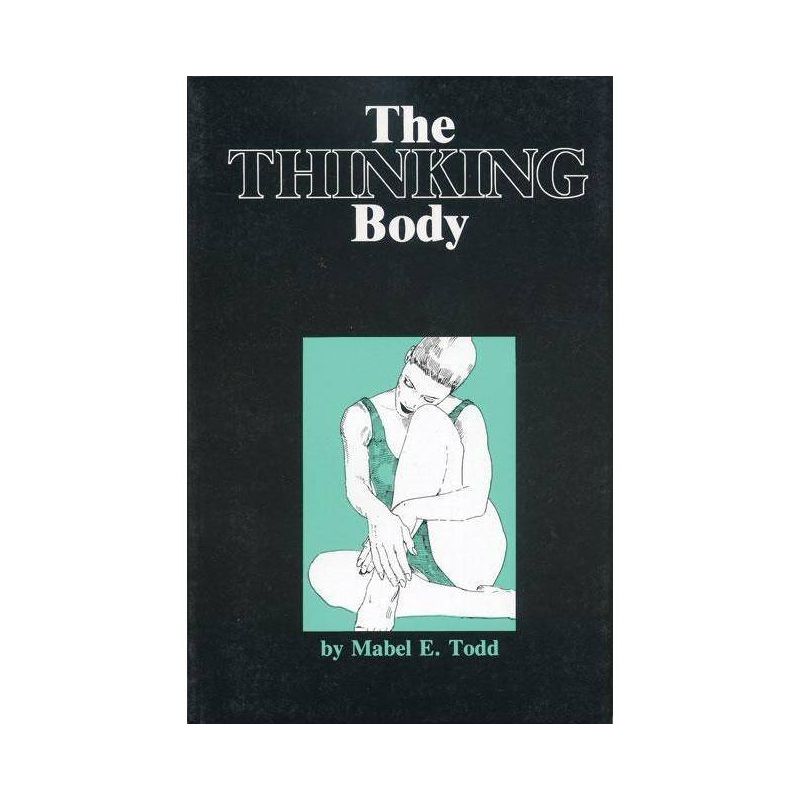 The Thinking Body - by  Mabel Todd (Paperback), 1 of 2