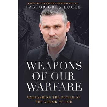 Weapons of Our Warfare - by  Greg Locke (Paperback)