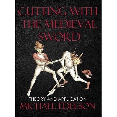 Cutting with the Medieval Sword - by  Michael Edelson (Hardcover)