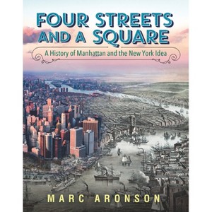 Four Streets and a Square: A History of Manhattan and the New York Idea - by  Marc Aronson (Hardcover) - 1 of 1