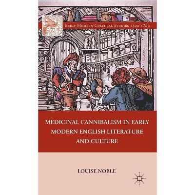 Medicinal Cannibalism in Early Modern English Literature and Culture - (Early Modern Cultural Studies 1500-1700) by  L Noble (Hardcover)